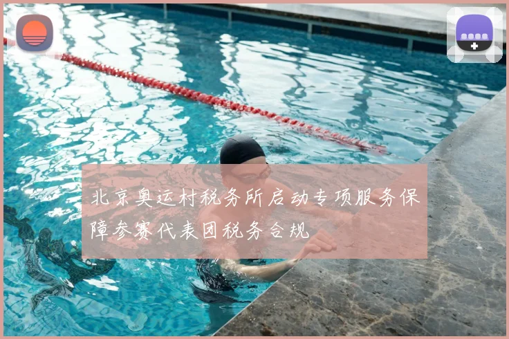 北京奥运村税务所启动专项服务保障参赛代表团税务合规